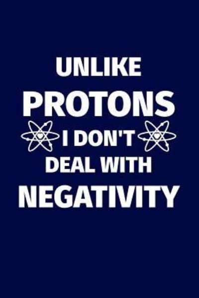 Cover for Not Only Journals · Unlike Protons I Don't Deal with Negativity (Taschenbuch) (2018)