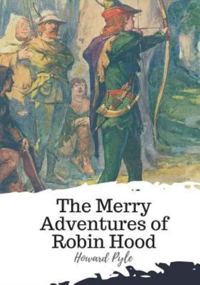 The Merry Adventures of Robin Hood - Howard Pyle - Boeken - Createspace Independent Publishing Platf - 9781719544566 - 23 mei 2018