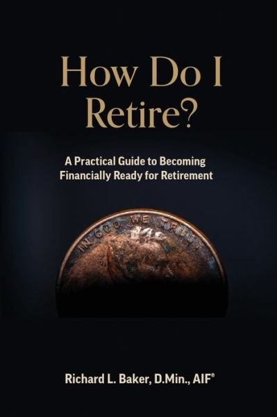 How Do I Retire? - Richard Baker - Livros - High Street Press - 9781737278566 - 16 de maio de 2022