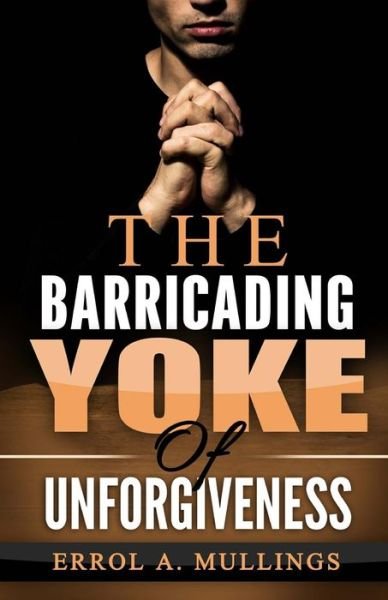 Cover for Errol a Mullings · The Barricading Yoke Of Unforgiveness (Pocketbok) (2015)