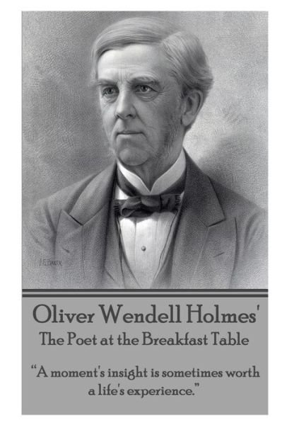 Cover for Oliver Wendell Holmes · Oliver Wendell Holmes' the Poet at the Breakfast Table: &quot;A Moment's Insight is Sometimes Worth a Life's Experience.&quot;  (Paperback Bog) (2013)