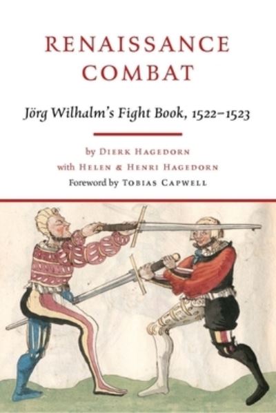 Renaissance Combat: J rg Wilhalm's Fightbook, 1522-1523 - Dierk Hagedorn - Bøger - Greenhill Books - 9781784386566 - 4. oktober 2021