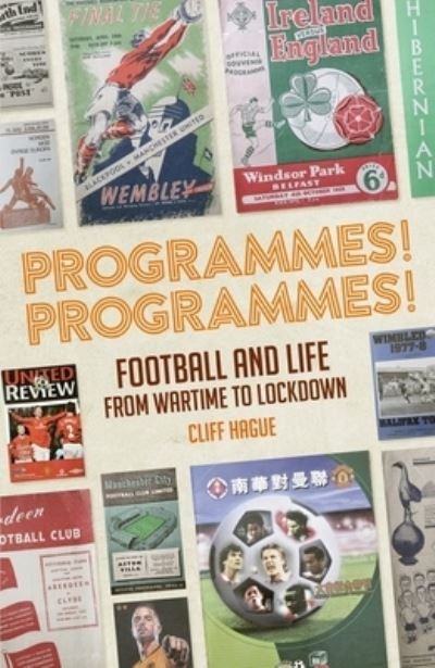 Cover for Cliff Hague · Programmes! Programmes!: Football and Life from Wartime to Lockdown (Gebundenes Buch) (2021)