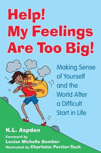 Help! My Feelings Are Too Big!: Making Sense of Yourself and the World After a Difficult Start in Life - for Children with Attachment Issues - K.L. Aspden - Kirjat - Jessica Kingsley Publishers - 9781785925566 - torstai 21. maaliskuuta 2019