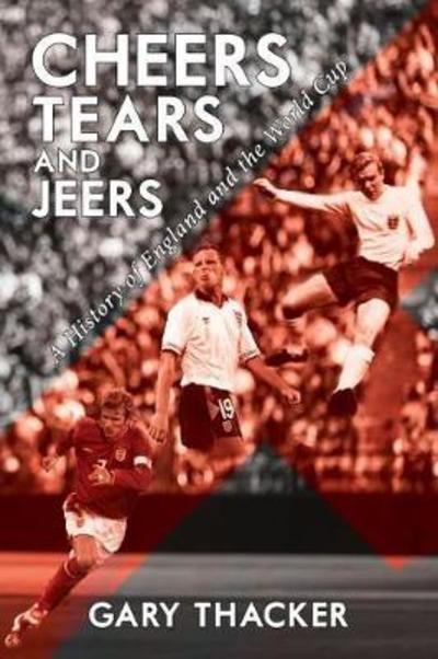 Cover for Gary Thacker · Cheers, Tears and Jeers: A History of England and the World Cup (Inbunden Bok) (2018)