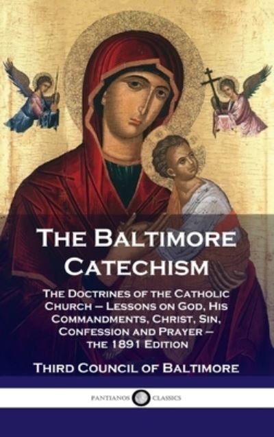 Cover for Third Council of Baltimore · Baltimore Catechism: The Doctrines of the Catholic Church - Lessons on God, His Commandments, Christ, Sin, Confession and Prayer - the 1891 (Innbunden bok) (1901)