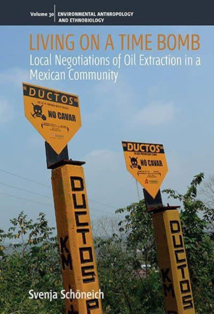 Cover for Svenja Schoneich · Living on a Time Bomb: Local Negotiations of Oil Extraction in a Mexican Community - Environmental Anthropology and Ethnobiology (Hardcover Book) (2022)