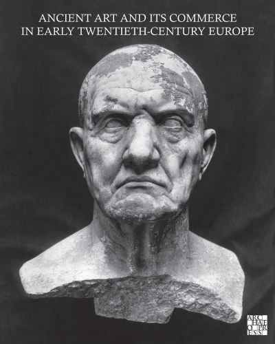 Cover for Ancient Art and Its Commerce in Early Twentieth-Century Europe: A Collection of Essays Written by the Participants of the John Marshall Archive Project (Hardcover Book) (2022)