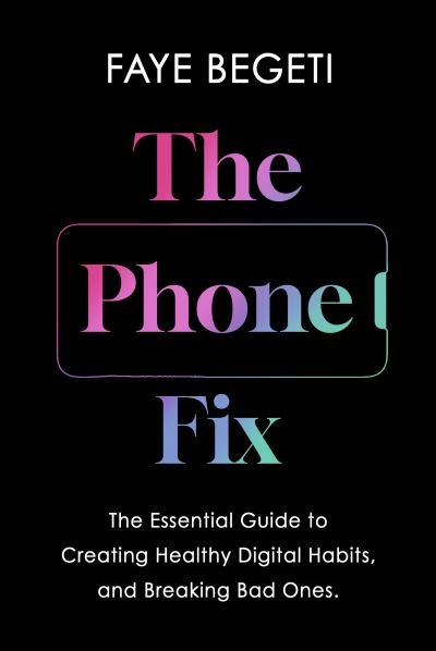 Cover for Dr Faye Begeti · The Phone Fix: The Brain-Focused Guide to Building Healthy Digital Habits and Breaking Bad Ones (Gebundenes Buch) (2024)
