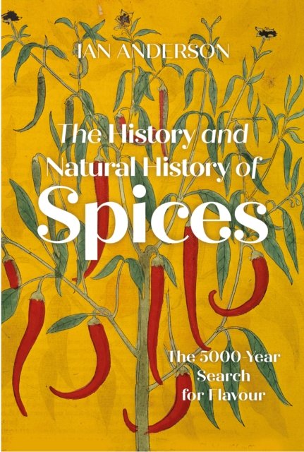 The History and Natural History of Spices: The 5,000-Year Search for Flavour - Ian Anderson - Boeken - The History Press Ltd - 9781803991566 - 24 augustus 2023