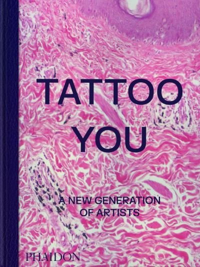 Tattoo You: A New Generation of Artists - Phaidon Editors - Bøker - Phaidon Press Ltd - 9781838667566 - 15. februar 2024
