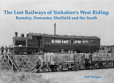 Cover for Neil Burgess · The Lost Railways of Yorkshire's West Riding: Barnsley, Doncaster, Sheffield and the South (Paperback Book) (2014)