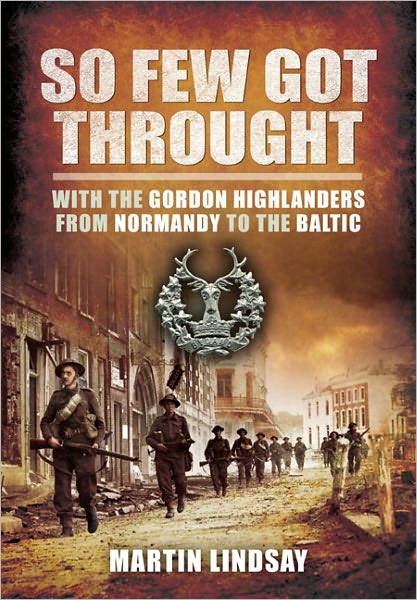 Cover for Lindsay Martin · So Few Got through: With the Gordon Highlanders From Normandy to the Baltic (Paperback Book) (2012)