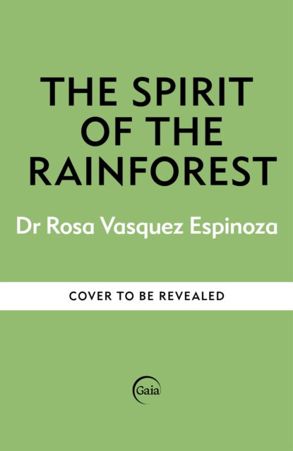 Cover for Dr Rosa Vasquez Espinoza · The Spirit of the Rainforest: How indigenous wisdom and scientific curiosity reconnects us to the natural world (Hardcover Book) (2025)