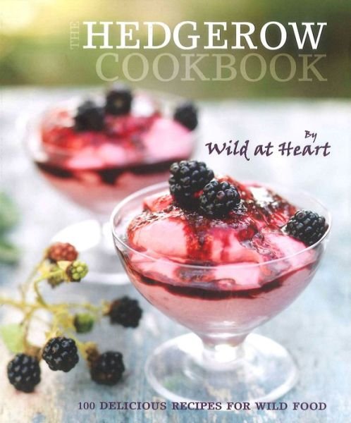 Cover for Wild at Heart · The Hedgerow Cookbook: 100 Delicious Recipes for Wild Food (Hardcover bog) (2013)