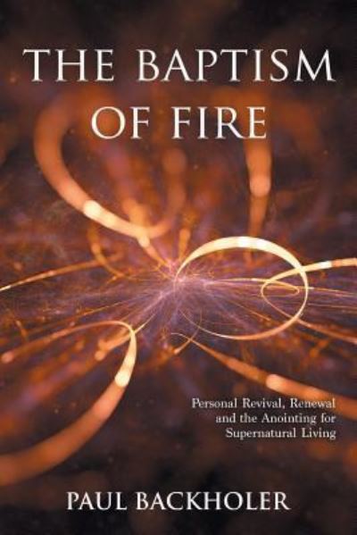 Cover for Paul Backholer · The Baptism of Fire, Personal Revival (Paperback Book) (2017)