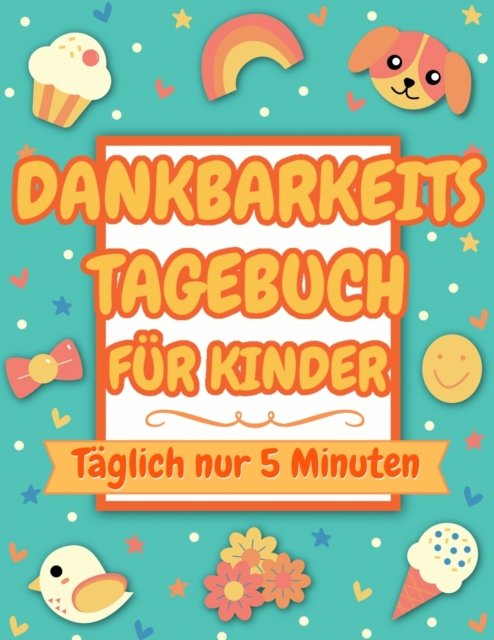 Cover for Glucklich_Kinder_Inc · Dankbarkeitstagebuch fur Kinder: Taglich nur 5 Minuten (dankbarkeitsbuch fur kinder) (Paperback Book) (2020)
