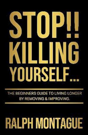 Cover for Ralph Montague · STOP!! Killing Yourself...: The Beginners Guide to Living Longer By Removing &amp; Improving (Paperback Book) [2 New edition] (2022)