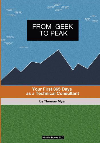 Cover for Thomas Myer · From Geek to Peak: Your First 365 Days As a Technical Consultant (Paperback Book) (2008)