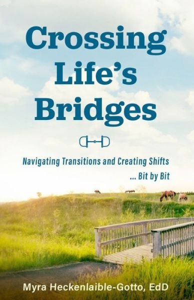Cover for Myra Heckenlaible-Gotto Edd · Crossing Life's Bridges: Navigating Transitions and Creating Shifts ...Bit by Bit (Pocketbok) (2021)