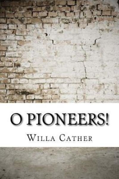 O Pioneers! - Willa Cather - Books - Createspace Independent Publishing Platf - 9781974565566 - August 15, 2017