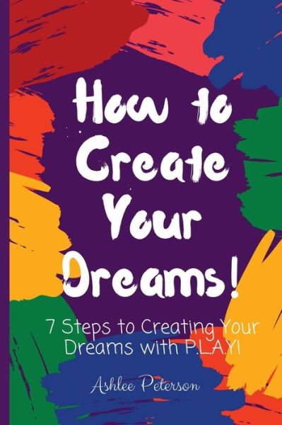 Cover for Ashlee Peterson · How to Create Your Dreams (Paperback Book) (2017)