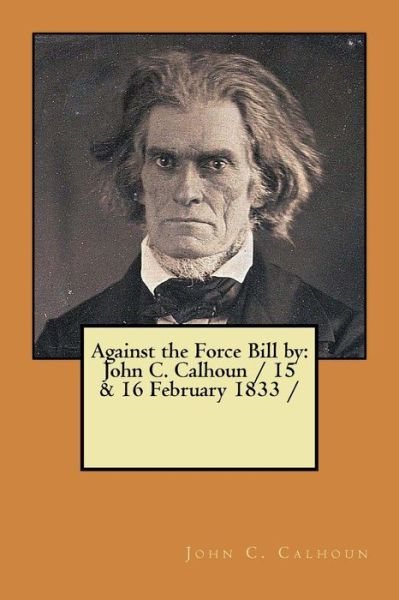 Cover for John C Calhoun · Against the Force Bill by (Paperback Book) (2017)