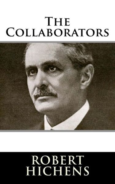 The Collaborators - Robert Hichens - Libros - Createspace Independent Publishing Platf - 9781983529566 - 4 de enero de 2018