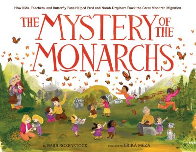 Cover for Barb Rosenstock · The Mystery of the Monarchs: How Kids, Teachers, and Butterfly Fans Helped Fred and Norah Urquhart Track the Great Monarch Migration (Hardcover Book) (2022)