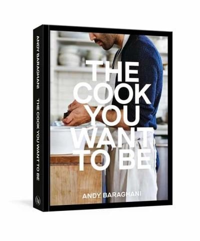Cover for Andy Baraghani · The Cook You Want to Be: Recipes and Advice for Defining and Developing Your Cooking Style (Hardcover Book) (2022)
