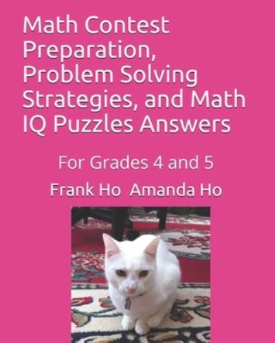 Math Contest Preparation, Problem Solving Strategies, and Math IQ Puzzles Answers - Frank Ho - Böcker - Ho Math Chess - 9781988300566 - 1 juli 2019