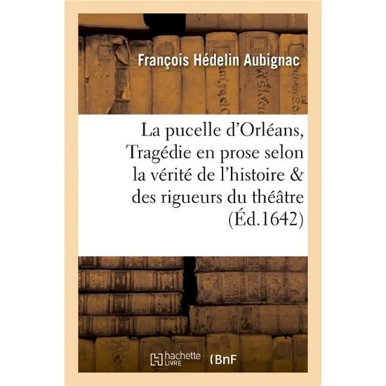 Cover for Aubignac-f · La Pucelle D'orleans: Tragedie en Prose Selon La Verite De L'histoire et Les Rigueurs Du Theatre (Paperback Bog) (2016)