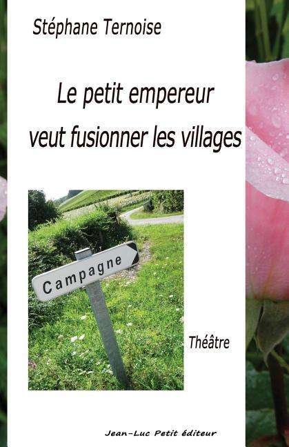Le Petit Empereur Veut Fusionner Les Villages - Stephane Ternoise - Boeken - Jean-Luc Petit Editeur - 9782365416566 - 19 april 2015