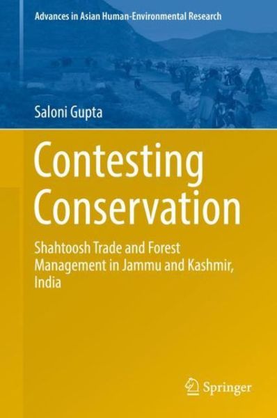 Cover for Saloni Gupta · Contesting Conservation: Shahtoosh Trade and Forest Management in Jammu and Kashmir, India - Advances in Asian Human-Environmental Research (Hardcover Book) [1st ed. 2018 edition] (2018)