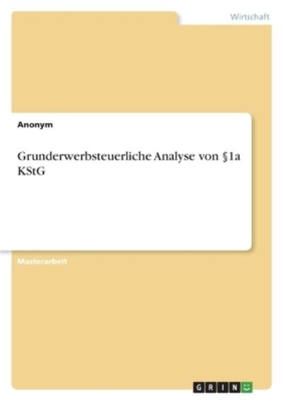 Grunderwerbsteuerliche Analyse von 1a KStG - Anonym - Kirjat - Grin Verlag - 9783346762566 - perjantai 4. marraskuuta 2022