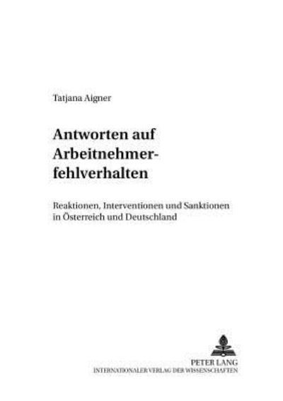 Cover for Tatjana Aigner-Hof · Antworten Auf Arbeitnehmerfehlverhalten: Reaktionen, Interventionen Und Sanktionen in Oesterreich Und Deutschland - Recht der Arbeit Und der Sozialen Sicherheit (Paperback Book) [German edition] (2002)