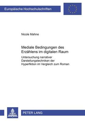 Cover for Nicole Mahne · Mediale Bedingungen Des Erzaehlens Im Digitalen Raum: Untersuchung Narrativer Darstellungstechniken Der Hyperfiktion Im Vergleich Zum Roman - Europaeische Hochschulschriften / European University Studie (Paperback Book) (2006)