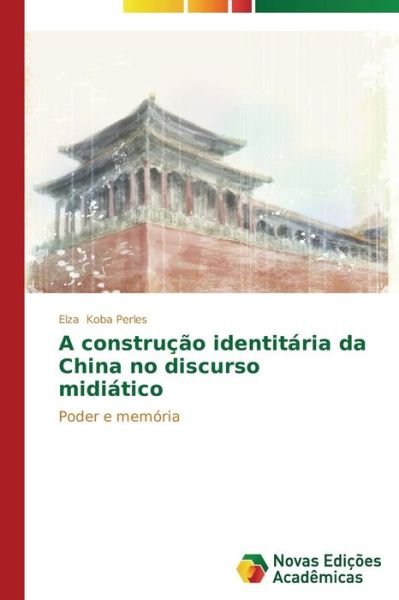 Cover for Elza Koba Perles · A Construção Identitária Da China No Discurso Midiático: Poder E Memória (Paperback Bog) [Portuguese edition] (2014)
