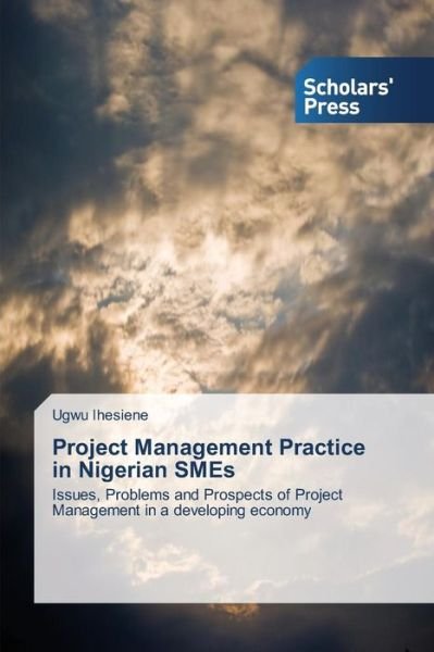 Cover for Ugwu Ihesiene · Project Management Practice in Nigerian Smes: Issues, Problems and Prospects of Project Management in a Developing Economy (Paperback Book) (2014)