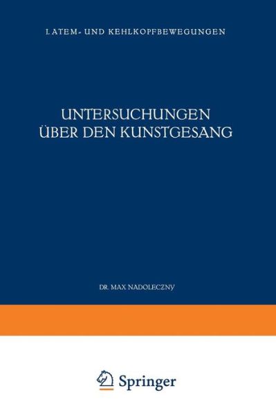 Cover for Max Nadoleczny · Untersuchungen UEber Den Kunstgesang: I. Atem- Und Kehlkopfbewegungen (Paperback Book) [Softcover Reprint of the Original 1st 1923 edition] (1923)