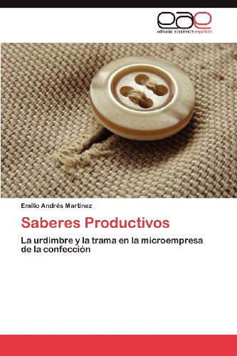 Cover for Emilio Andrés Martínez · Saberes Productivos: La Urdimbre Y La Trama en La Microempresa De La Confección (Paperback Book) [Spanish edition] (2012)