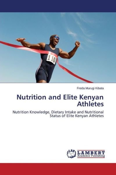 Freda Murugi Kibata · Nutrition and Elite Kenyan Athletes: Nutrition Knowledge, Dietary Intake and Nutritional Status of Elite Kenyan Athletes (Paperback Book) (2014)