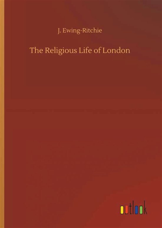 Cover for Ewing-Ritchie · The Religious Life of Lon (Bog) (2018)