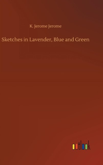 Cover for K Jerome Jerome · Sketches in Lavender, Blue and Green (Hardcover Book) (2018)