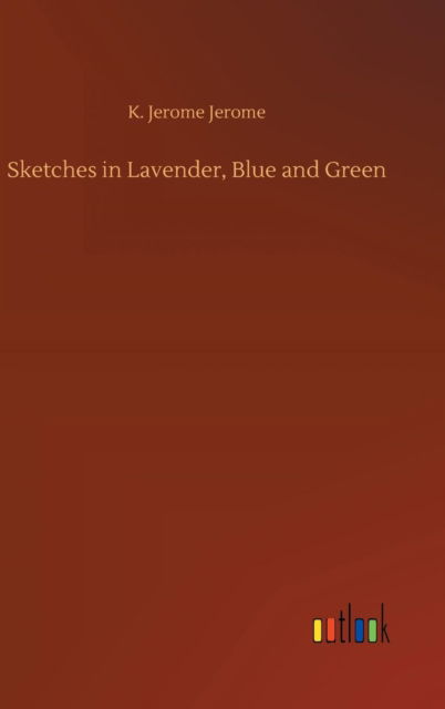 Cover for K Jerome Jerome · Sketches in Lavender, Blue and Green (Gebundenes Buch) (2018)