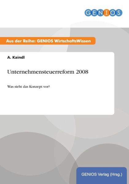 Cover for A Kaindl · Unternehmensteuerreform 2008: Was sieht das Konzept vor? (Paperback Book) (2015)