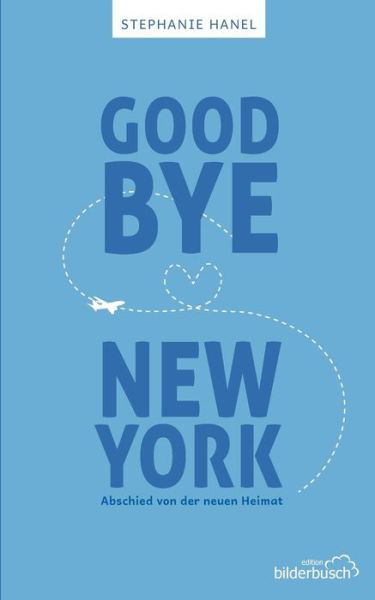 Goodbye New York: Abschied von der neuen Heimat - Stephanie Hanel - Libros - Books on Demand - 9783750413566 - 27 de febrero de 2020