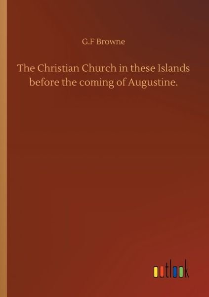 Cover for G F Browne · The Christian Church in these Islands before the coming of Augustine. (Paperback Book) (2020)