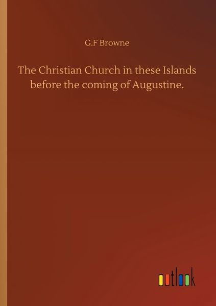 Cover for G F Browne · The Christian Church in these Islands before the coming of Augustine. (Paperback Book) (2020)
