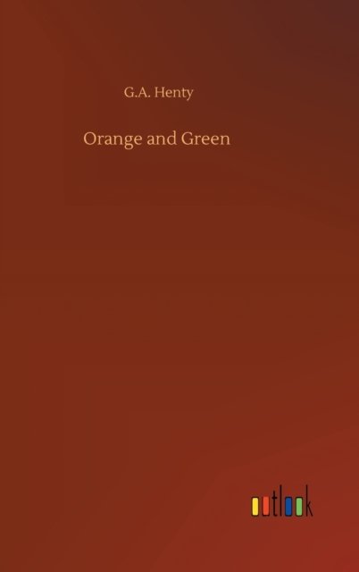 Cover for G a Henty · Orange and Green (Gebundenes Buch) (2020)